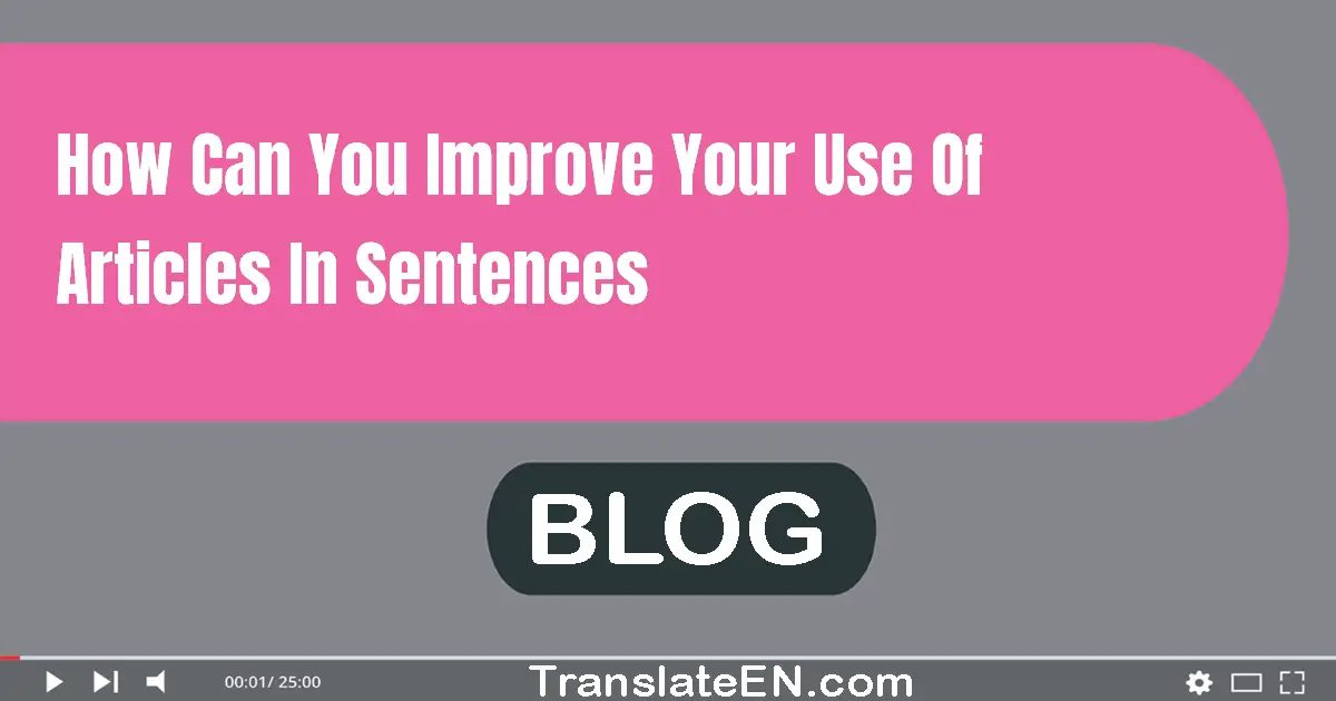 How can you improve your use of articles in sentences?