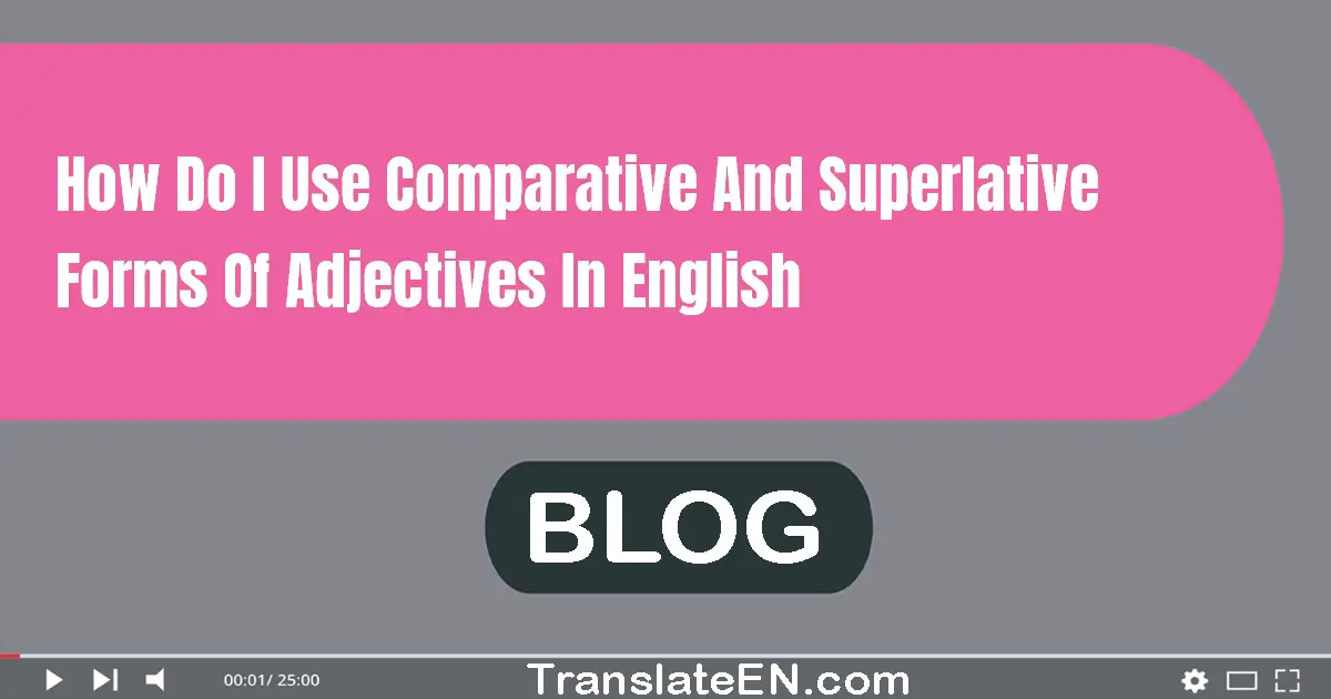 How do I use comparative and superlative forms of adjectives in English?