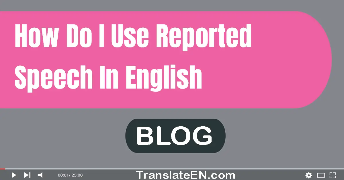 How do I use reported speech in English?