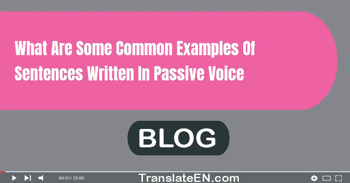 What are some common examples of sentences written in passive voice?