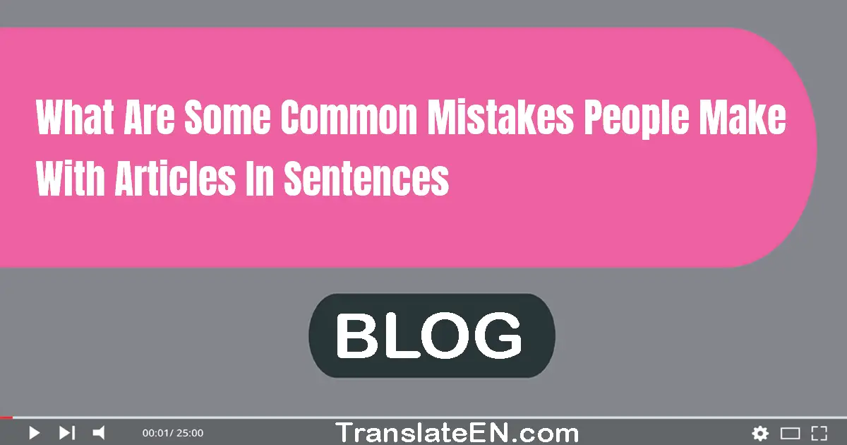 What are some common mistakes people make with articles in sentences?
