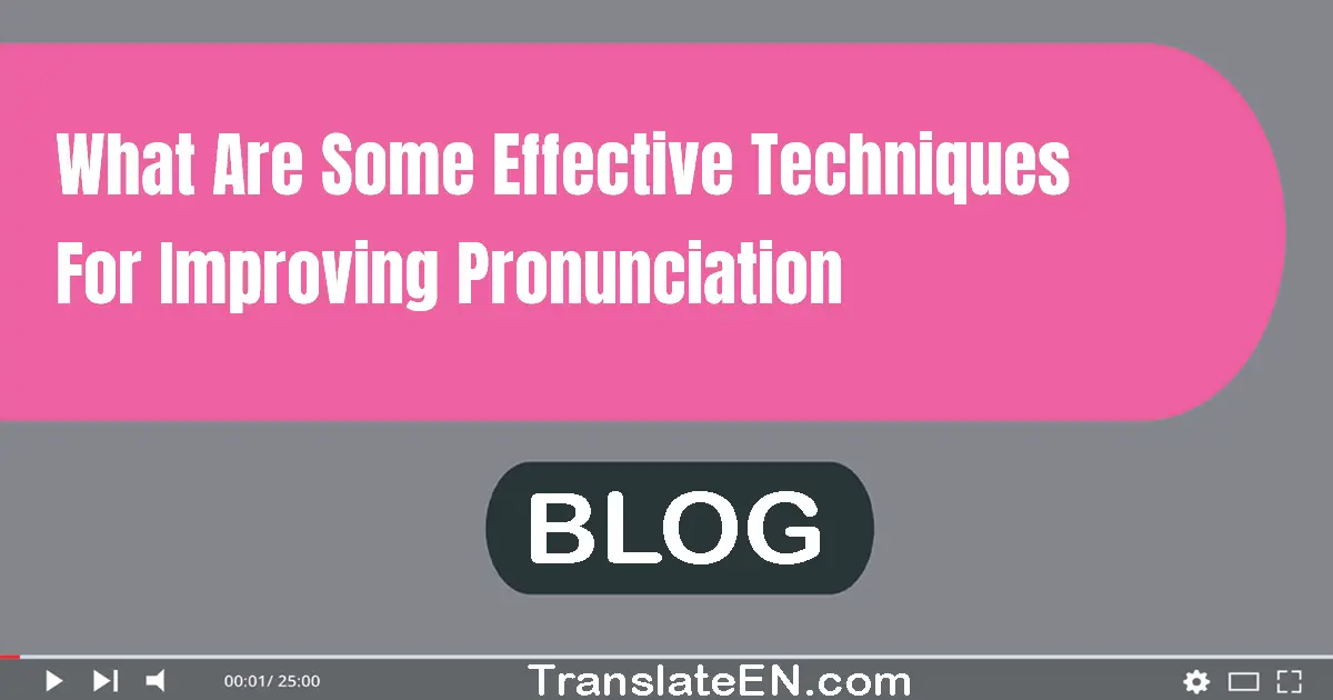 What are some effective techniques for improving pronunciation?