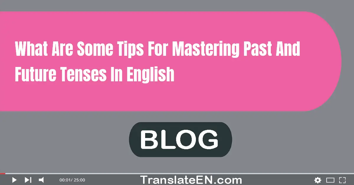 What are some tips for mastering past and future tenses in English?