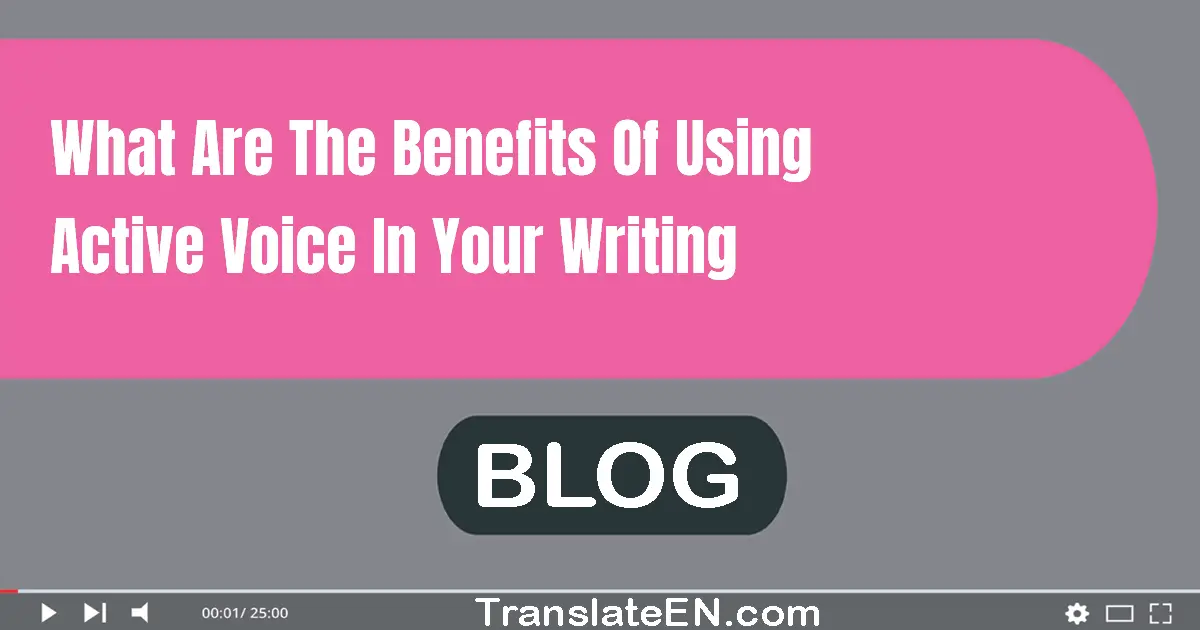 What are the benefits of using active voice in your writing?
