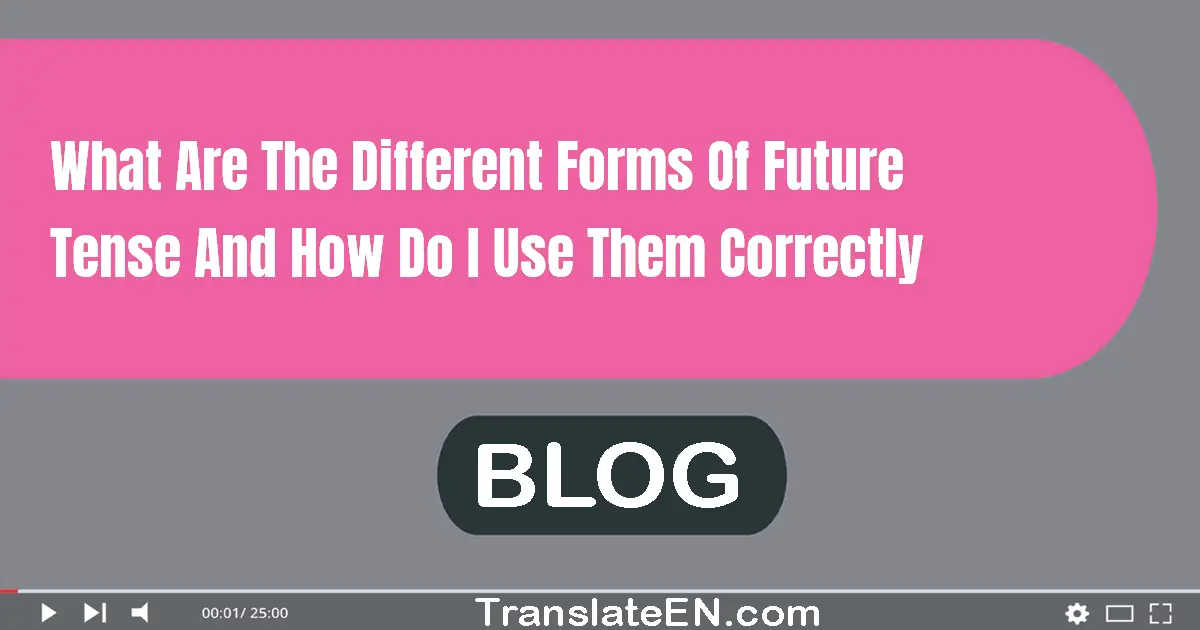 What are the different forms of future tense and how do I use them correctly?