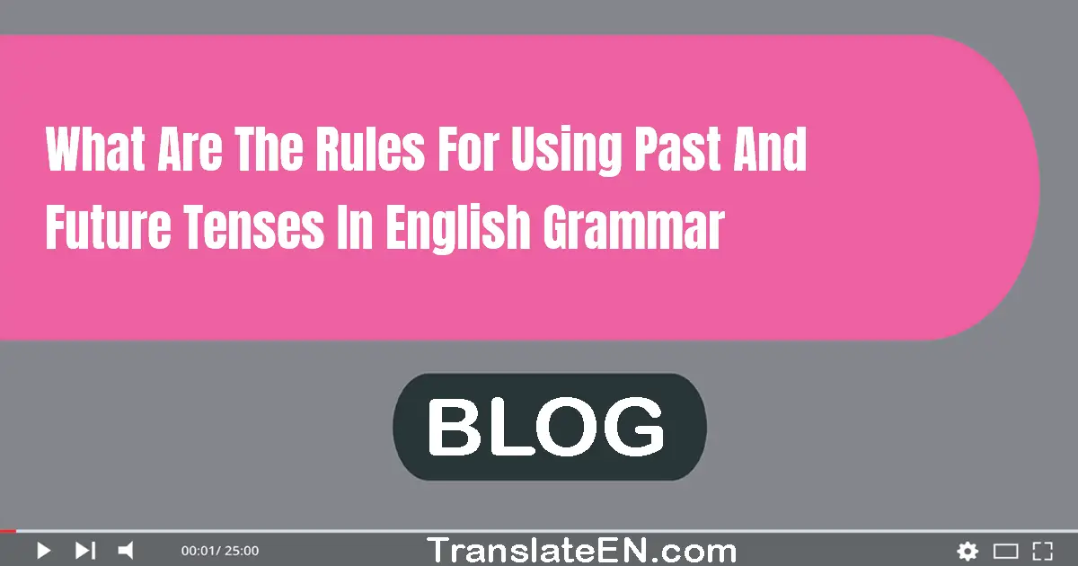 What are the rules for using past and future tenses in English grammar?