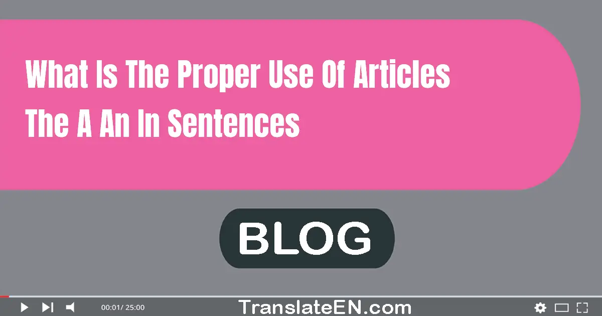 What is the proper use of articles (the, a, an) in sentences?