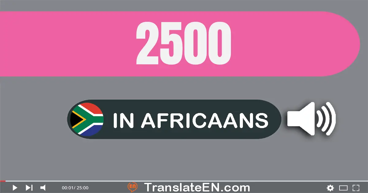 Write 2500 in Africaans Words: twee­duisend vyfhonderd