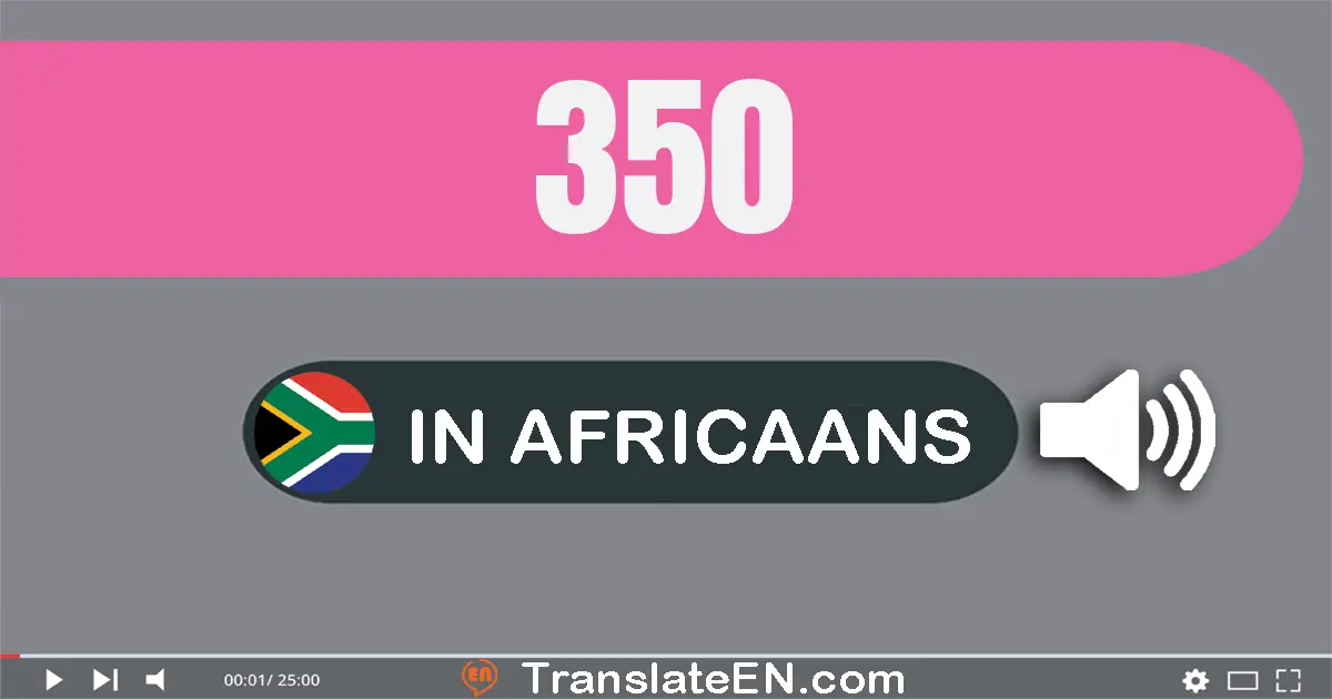 Write 350 in Africaans Words: driehonderd vyftig