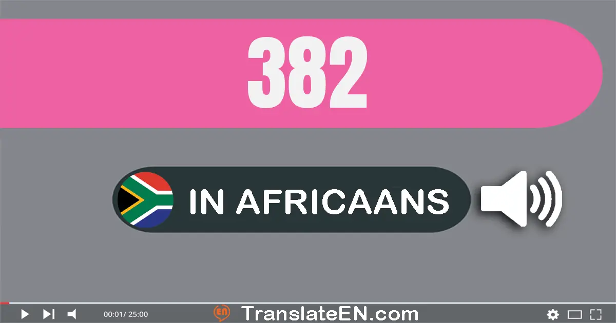Write 382 in Africaans Words: driehonderd twee-en-tagtig