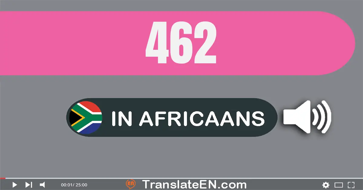 Write 462 in Africaans Words: vierhonderd twee-en-sestig