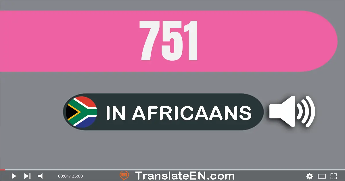 Write 751 in Africaans Words: sewehonderd een-en-vyftig