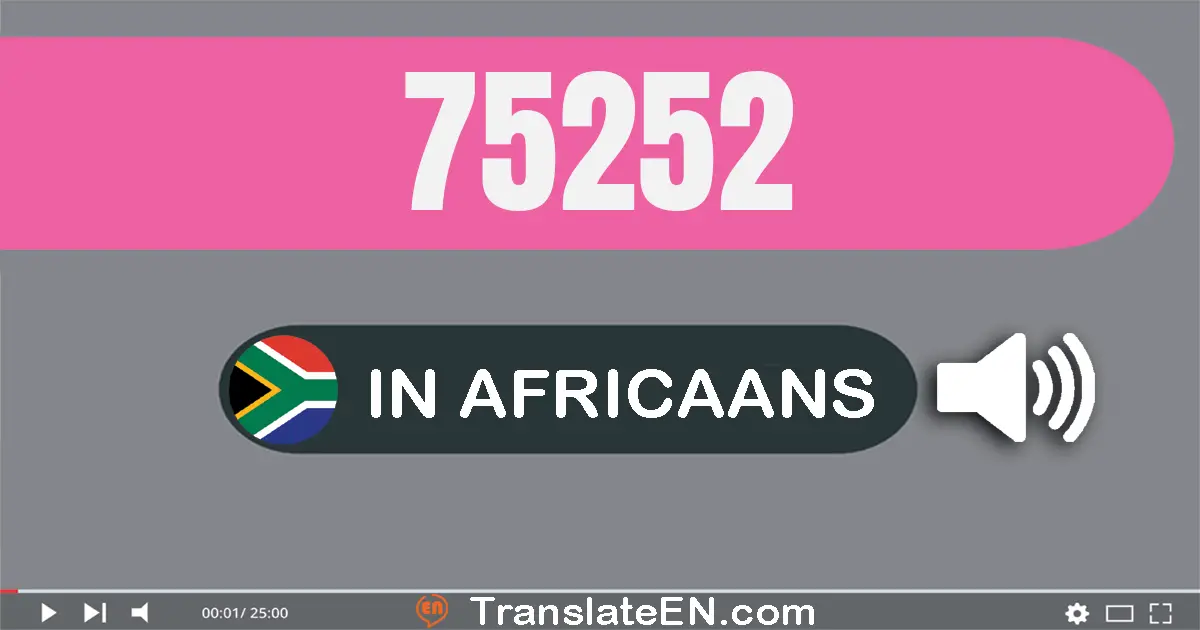 Write 75252 in Africaans Words: vyf-en-sewentig duisend tweehonderd twee-en-vyftig