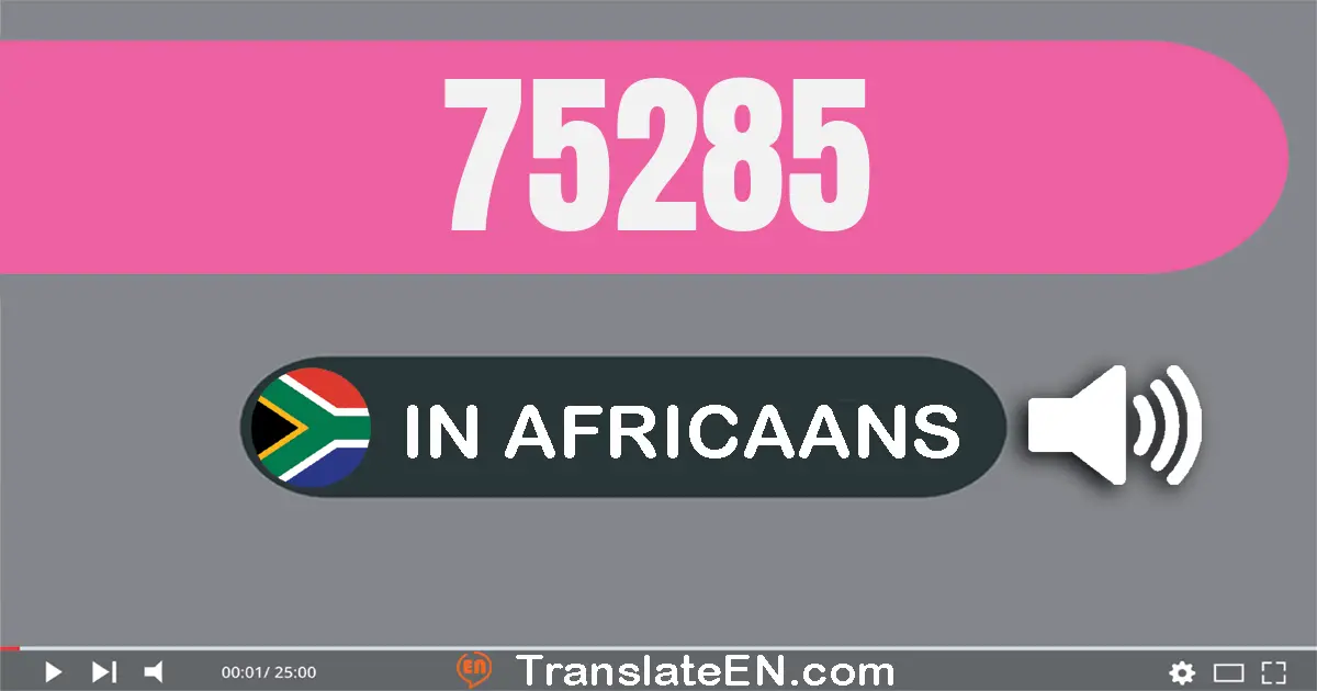 Write 75285 in Africaans Words: vyf-en-sewentig duisend tweehonderd vyf-en-tagtig