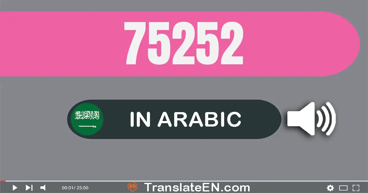 Write 75252 in Arabic Words: خمسة و سبعون ألف و مائتان و إثنان و خمسون
