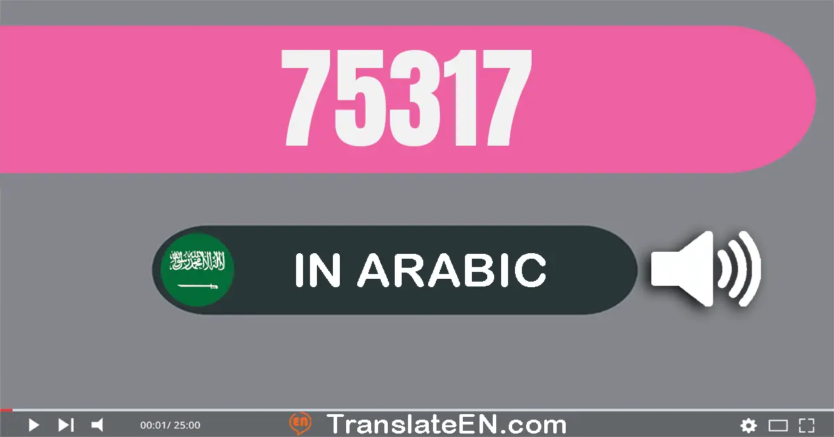 Write 75317 in Arabic Words: خمسة و سبعون ألف و ثلاثة مائة و سبعة عشر