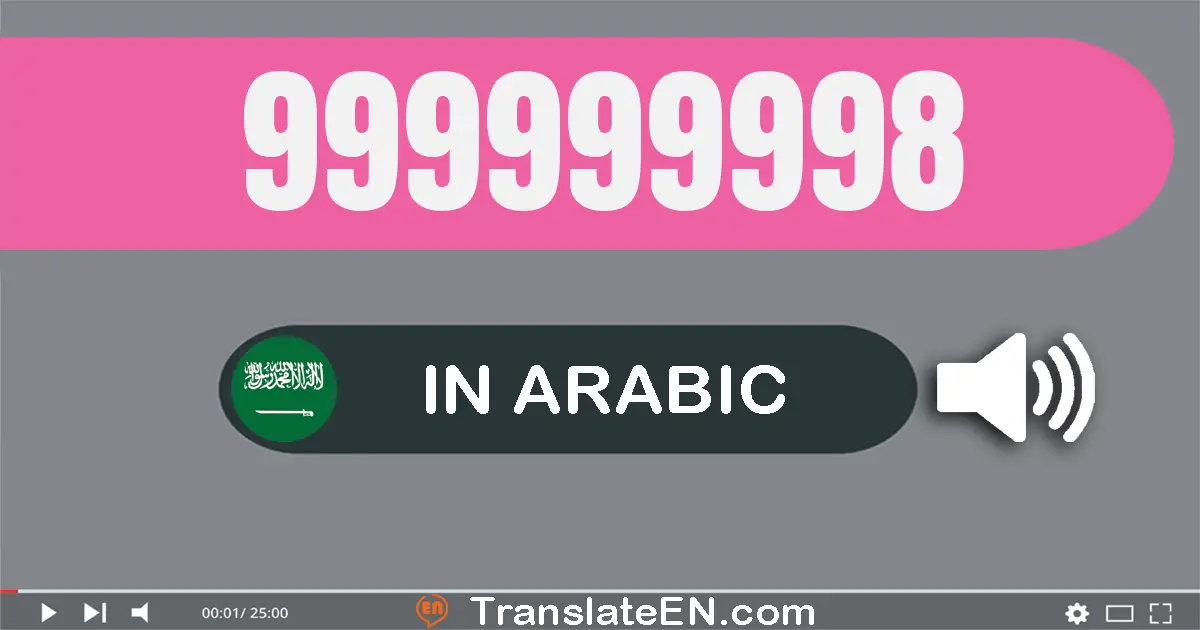 Write 999999998 in Arabic Words: تسعة مائة و تسعة و تسعون مليون و تسعة مائة و تسعة و تسعون ألف و تسعة مائة و ثمانية و تسعون