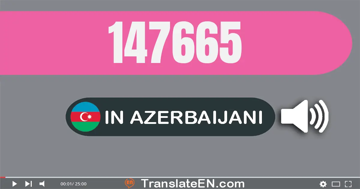 Write 147665 in Azerbaijani Words: bir yüz qırx yeddi min altı yüz atmış beş