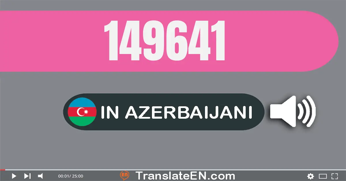 Write 149641 in Azerbaijani Words: bir yüz qırx doqquz min altı yüz qırx bir