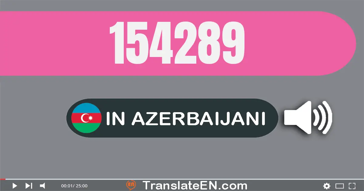 Write 154289 in Azerbaijani Words: bir yüz əlli dörd min iki yüz səqsən doqquz