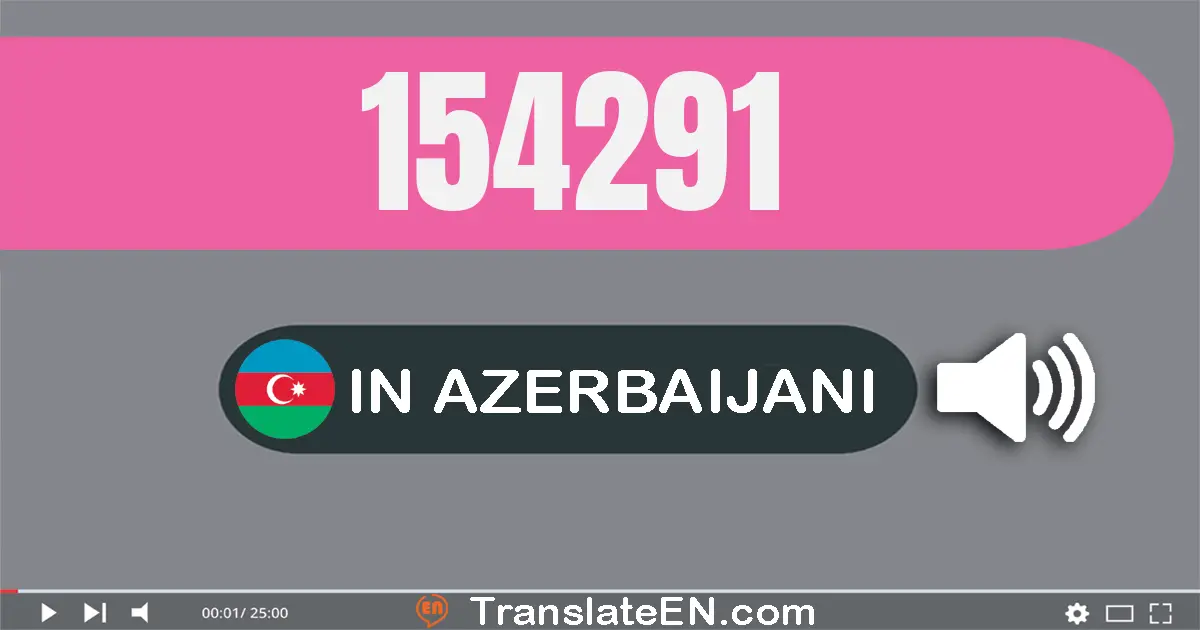 Write 154291 in Azerbaijani Words: bir yüz əlli dörd min iki yüz doxsan bir