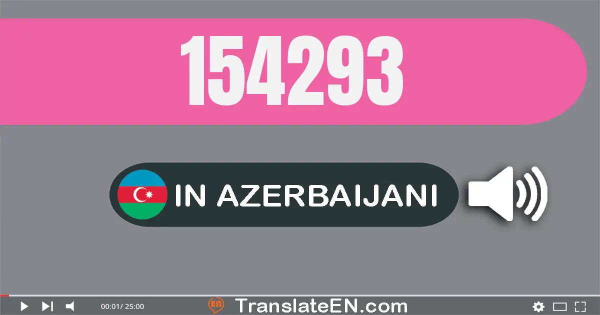 Write 154293 in Azerbaijani Words: bir yüz əlli dörd min iki yüz doxsan üç