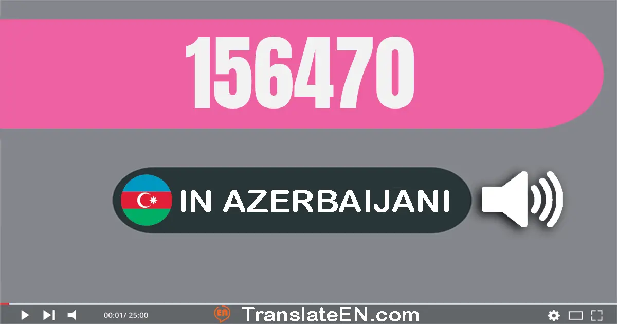 Write 156470 in Azerbaijani Words: bir yüz əlli altı min dörd yüz yetmiş