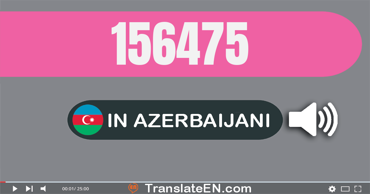 Write 156475 in Azerbaijani Words: bir yüz əlli altı min dörd yüz yetmiş beş