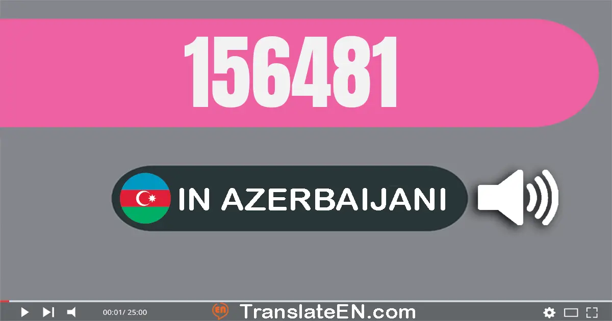 Write 156481 in Azerbaijani Words: bir yüz əlli altı min dörd yüz səqsən bir