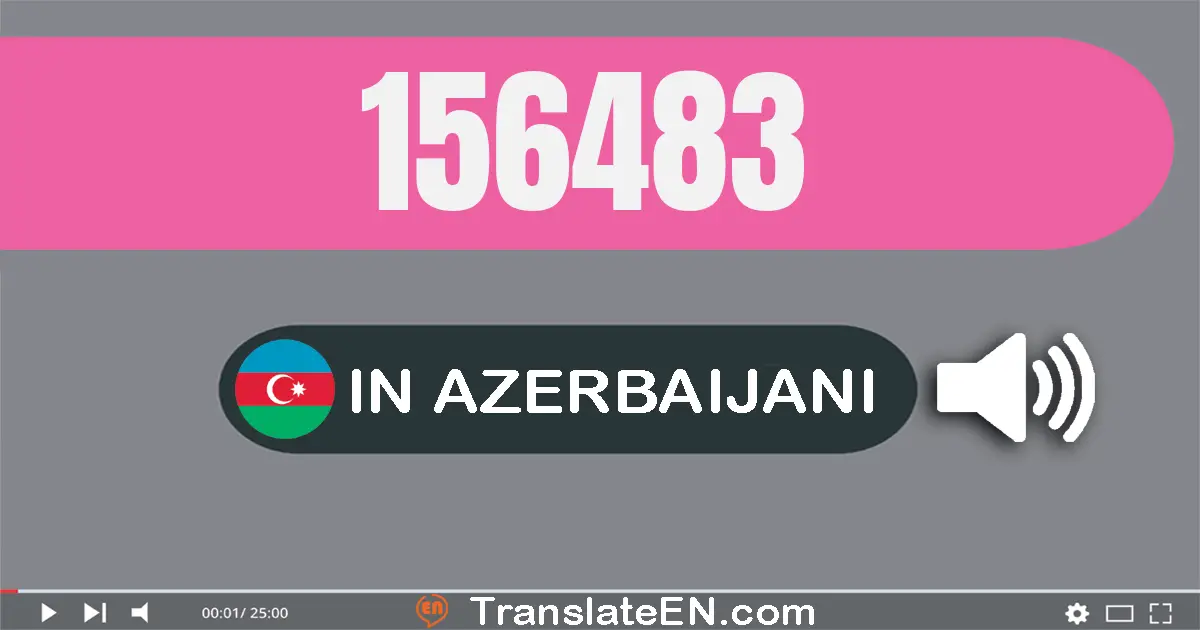 Write 156483 in Azerbaijani Words: bir yüz əlli altı min dörd yüz səqsən üç