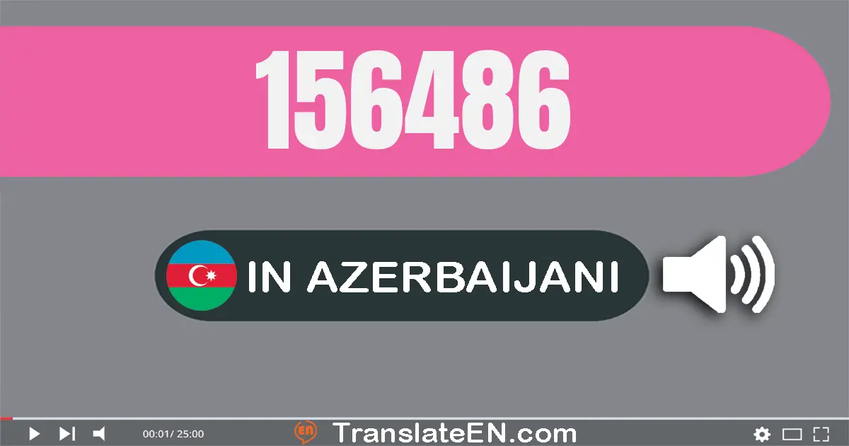 Write 156486 in Azerbaijani Words: bir yüz əlli altı min dörd yüz səqsən altı