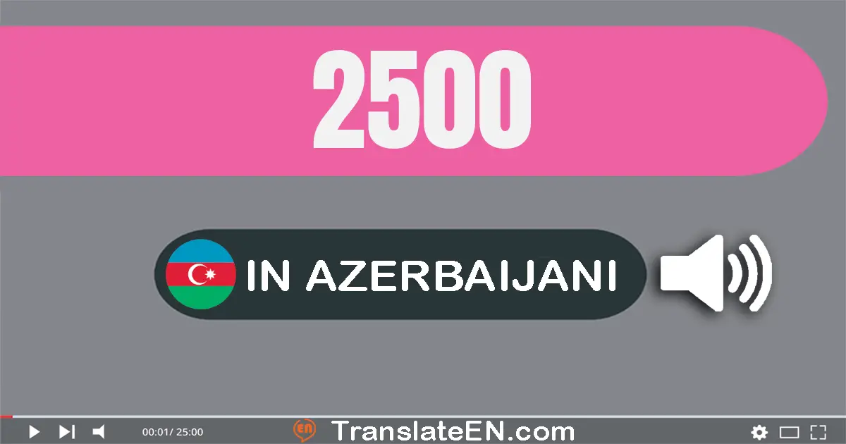 Write 2500 in Azerbaijani Words: iki min beş yüz