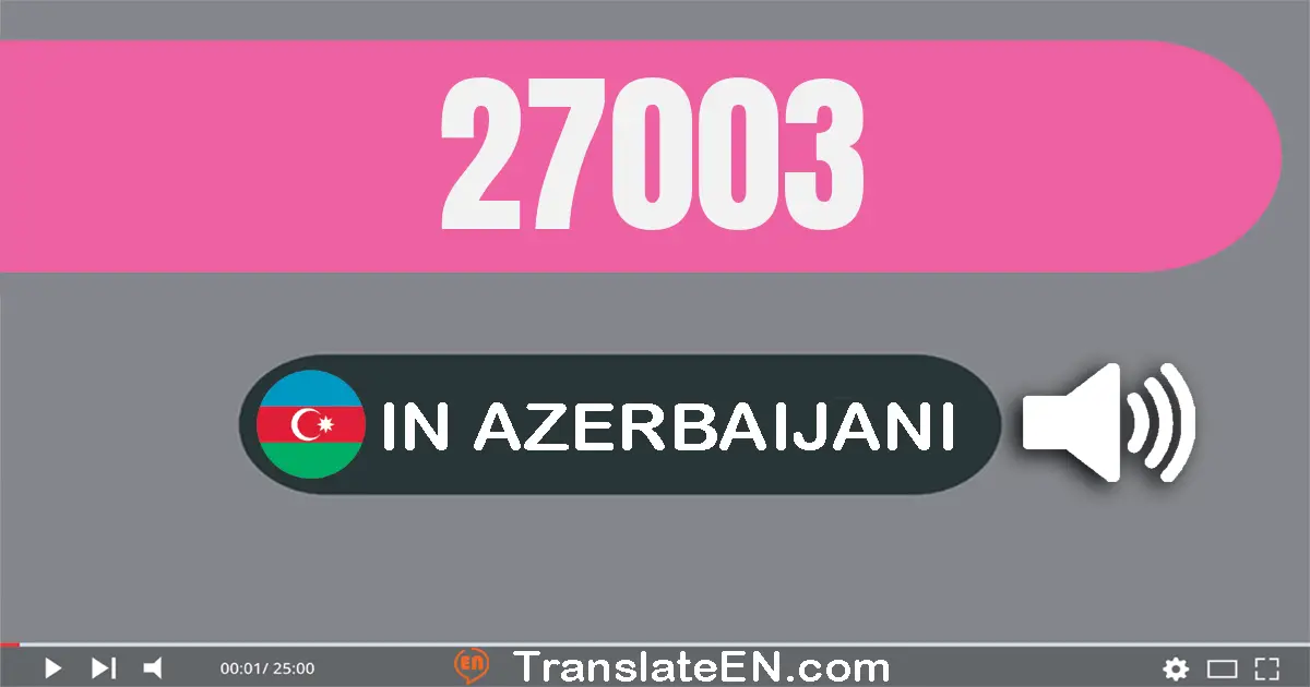 Write 27003 in Azerbaijani Words: iyirmi yeddi min üç