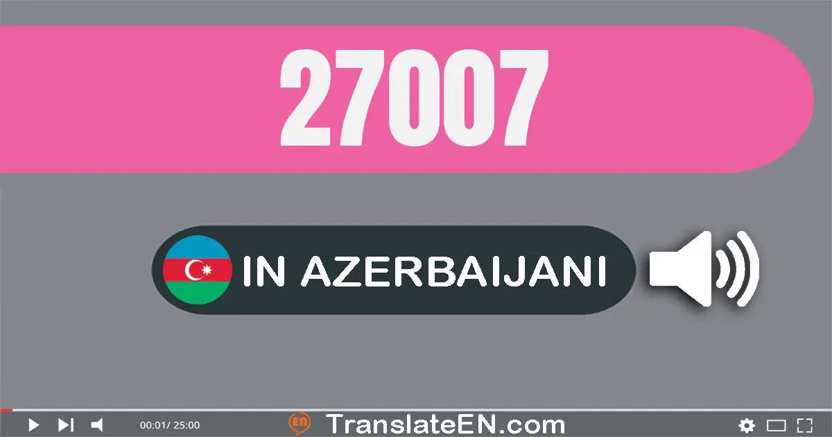 Write 27007 in Azerbaijani Words: iyirmi yeddi min yeddi