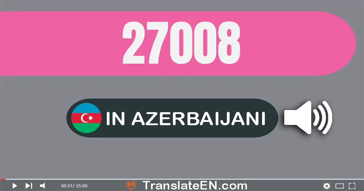 Write 27008 in Azerbaijani Words: iyirmi yeddi min səkkiz