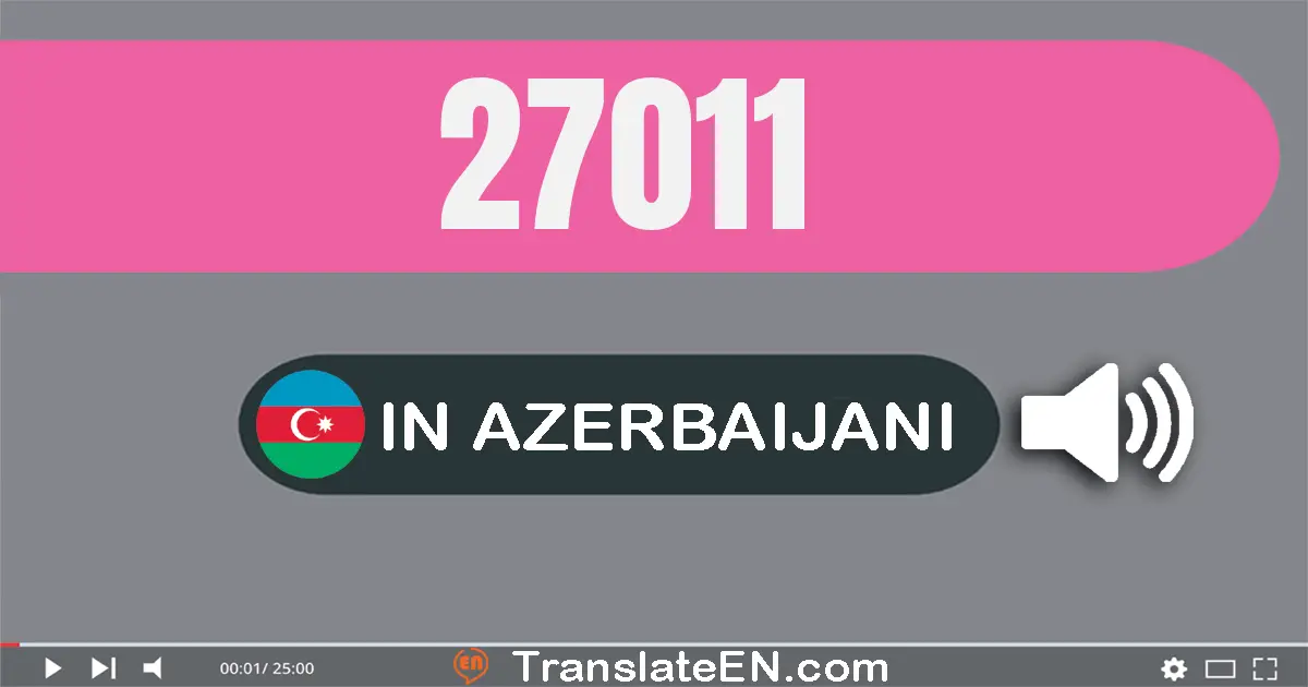 Write 27011 in Azerbaijani Words: iyirmi yeddi min on bir