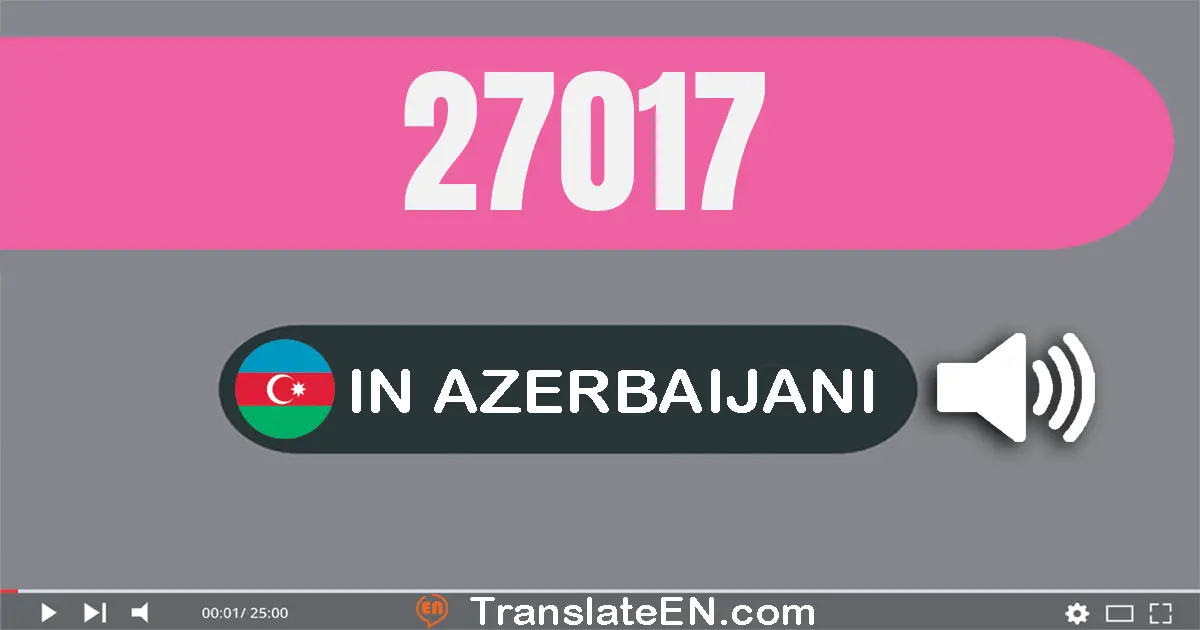 Write 27017 in Azerbaijani Words: iyirmi yeddi min on yeddi