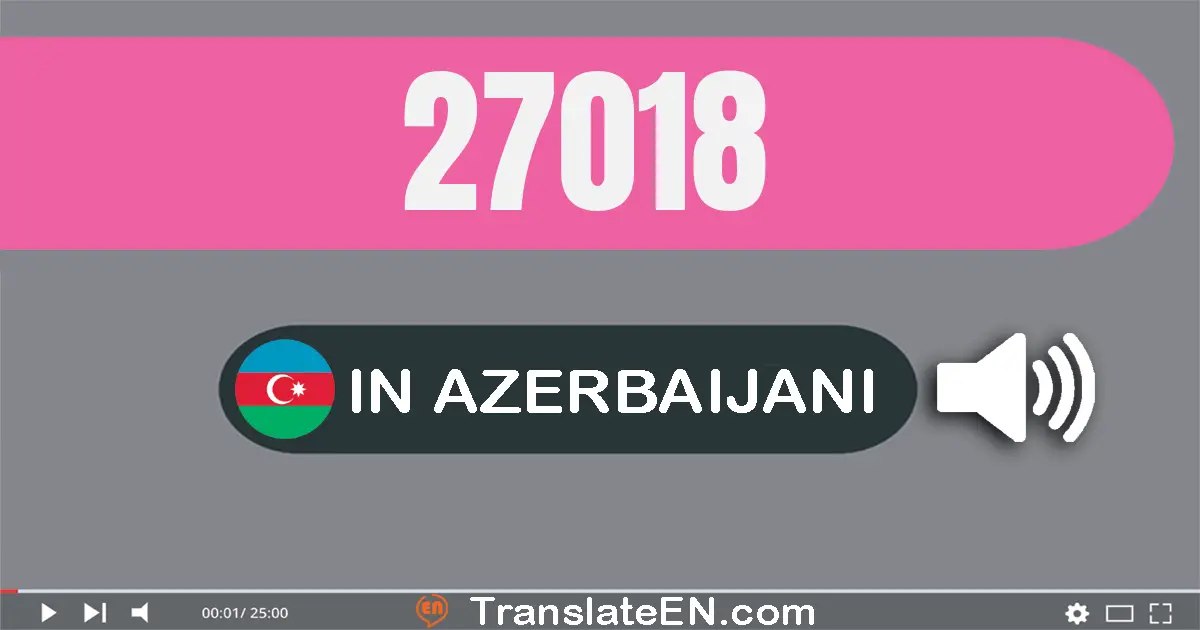 Write 27018 in Azerbaijani Words: iyirmi yeddi min on səkkiz