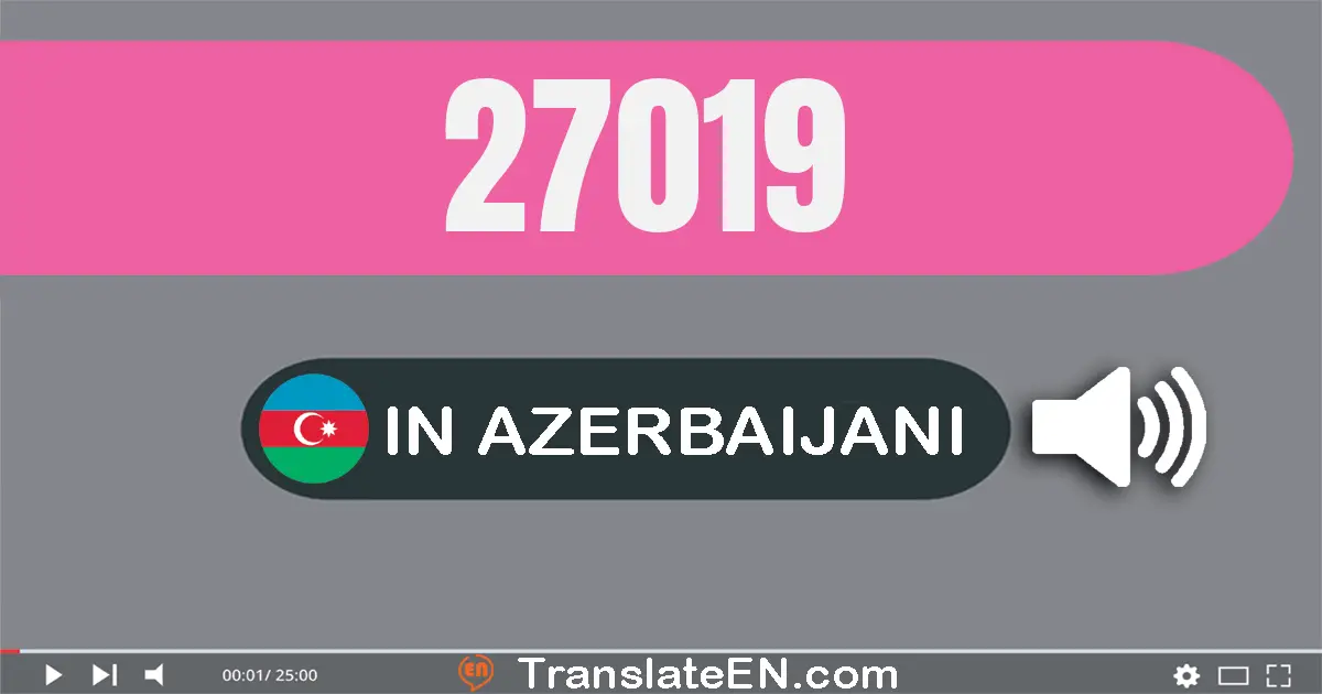 Write 27019 in Azerbaijani Words: iyirmi yeddi min on doqquz