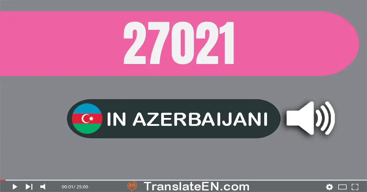 Write 27021 in Azerbaijani Words: iyirmi yeddi min iyirmi bir