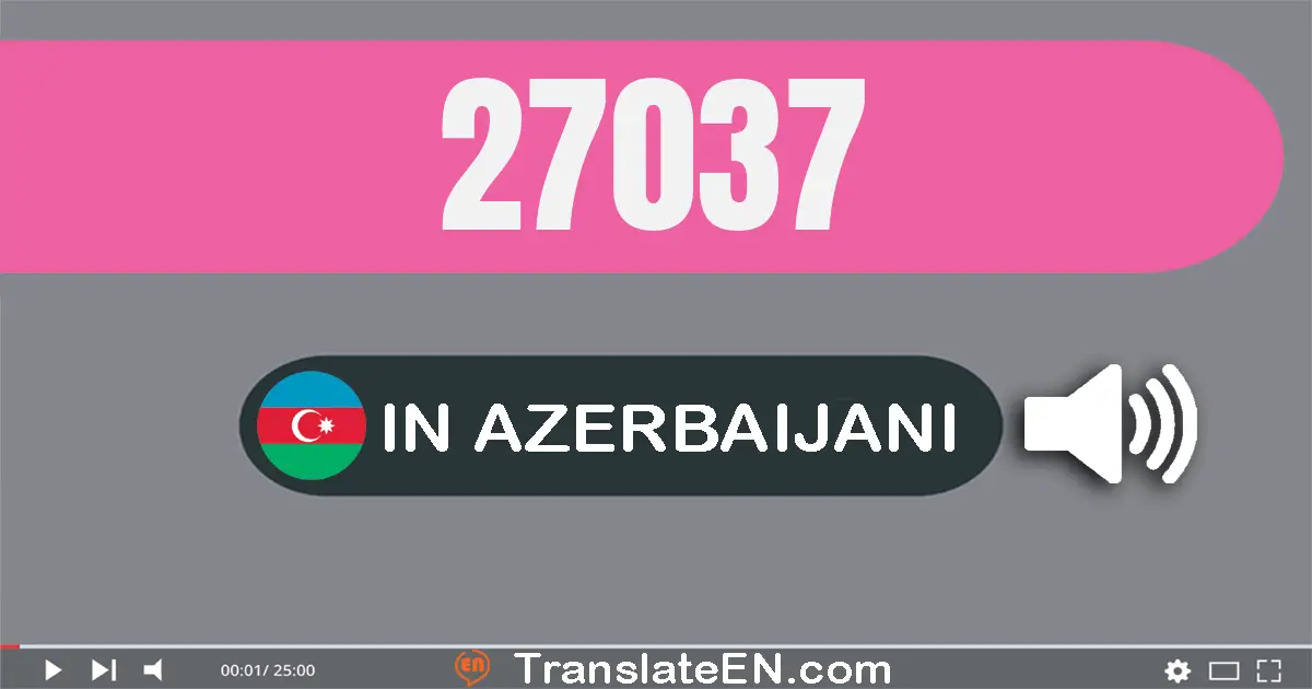 Write 27037 in Azerbaijani Words: iyirmi yeddi min otuz yeddi
