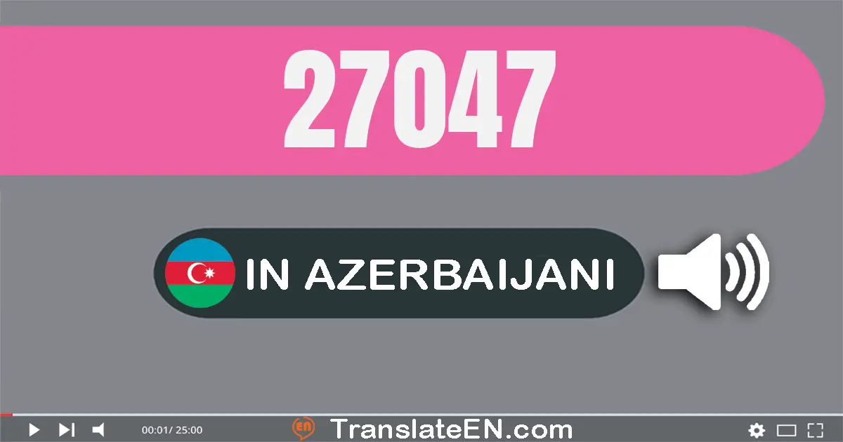 Write 27047 in Azerbaijani Words: iyirmi yeddi min qırx yeddi