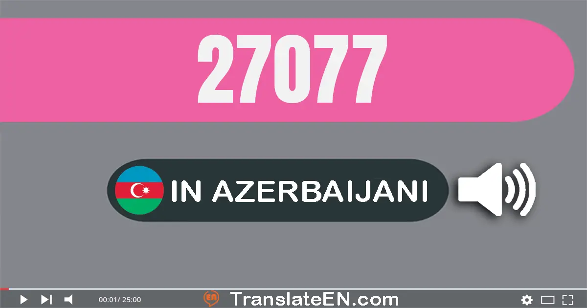 Write 27077 in Azerbaijani Words: iyirmi yeddi min yetmiş yeddi