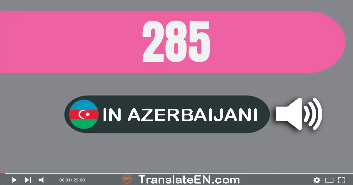 Write 285 in Azerbaijani Words: iki yüz səqsən beş