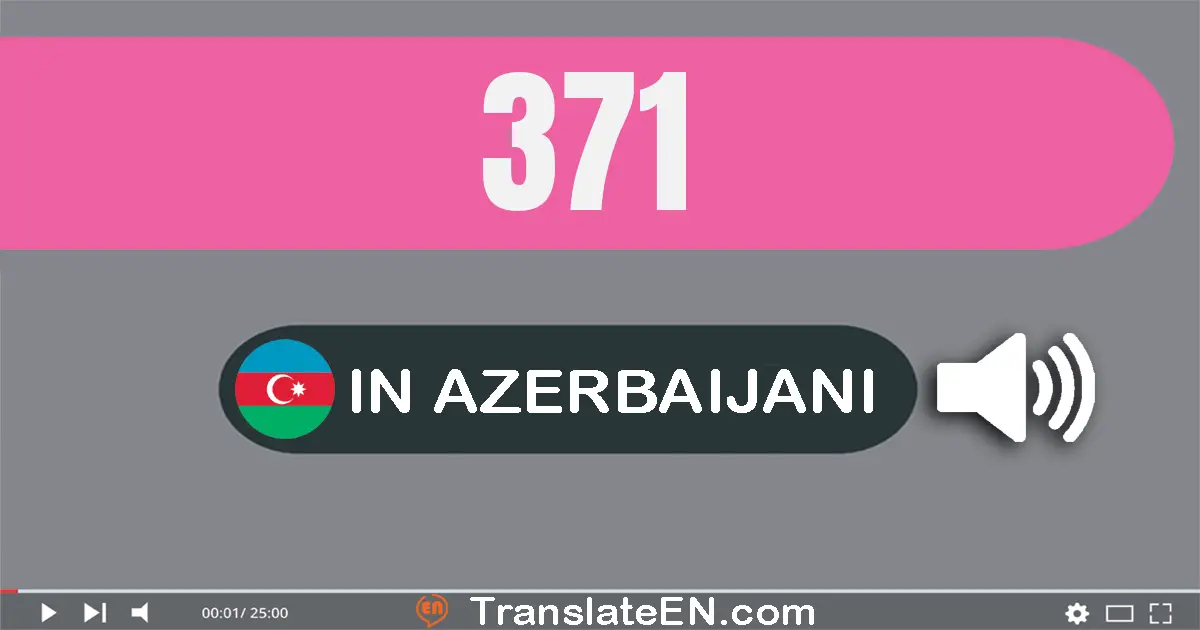 Write 371 in Azerbaijani Words: üç yüz yetmiş bir