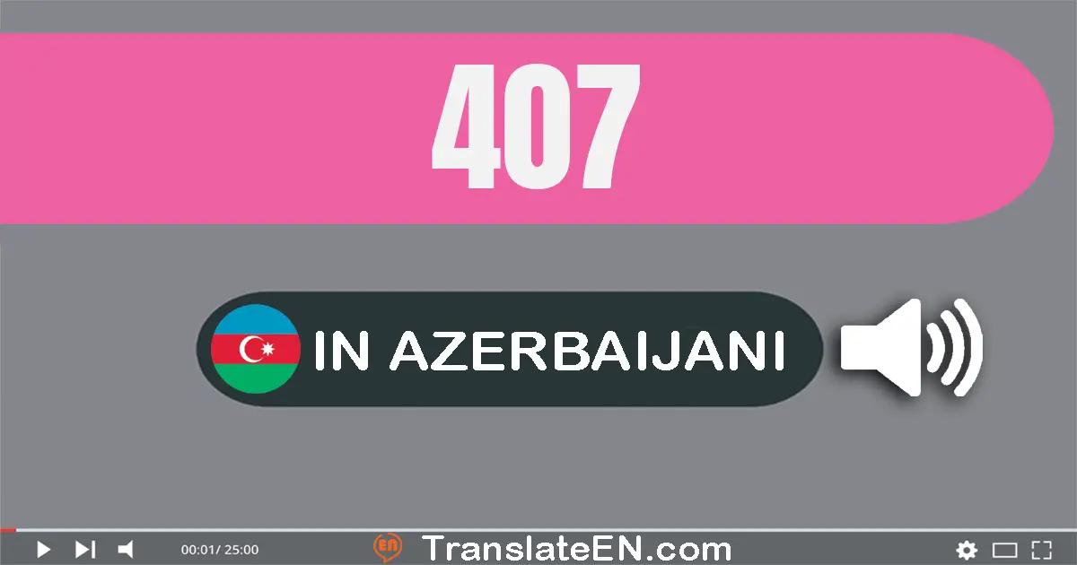 Write 407 in Azerbaijani Words: dörd yüz yeddi