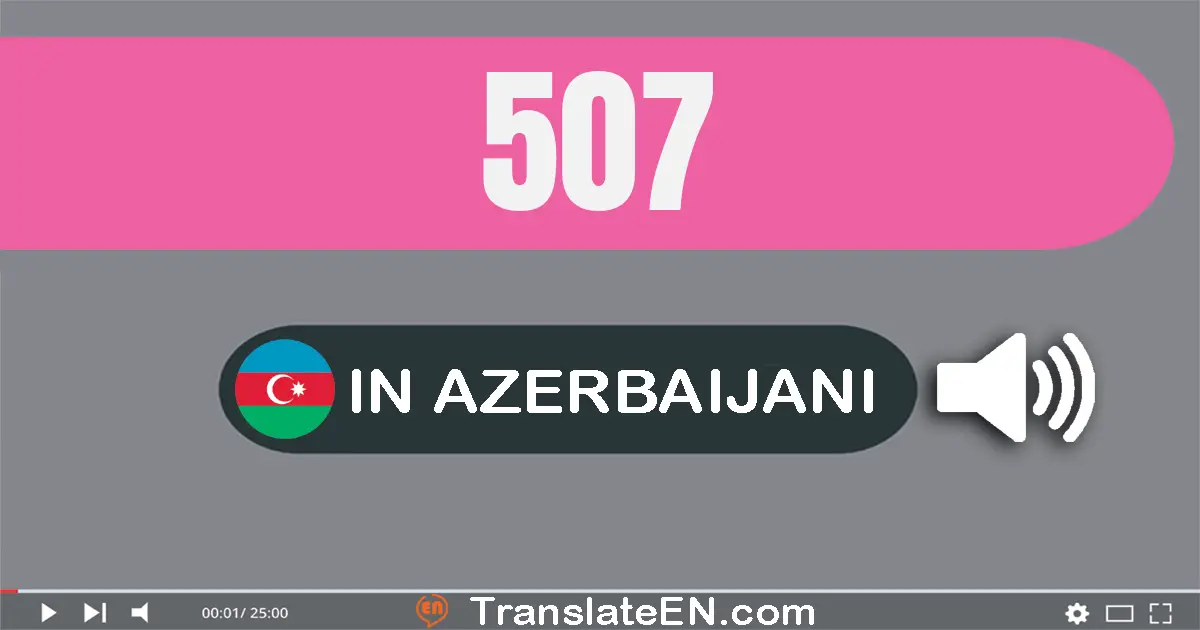 Write 507 in Azerbaijani Words: beş yüz yeddi