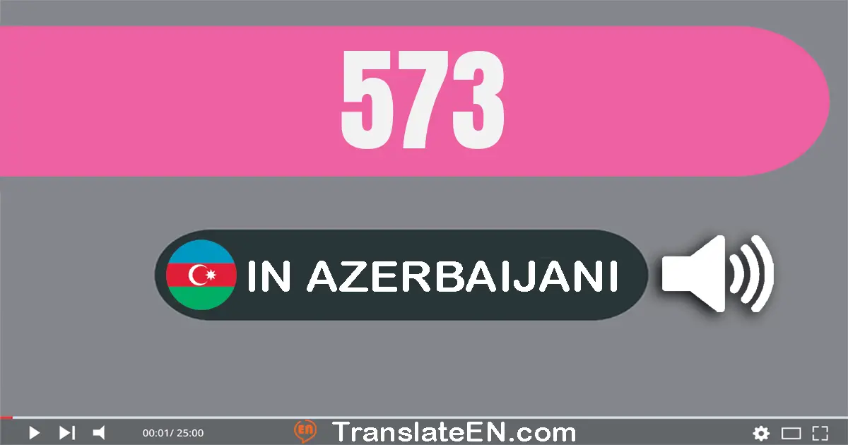 Write 573 in Azerbaijani Words: beş yüz yetmiş üç