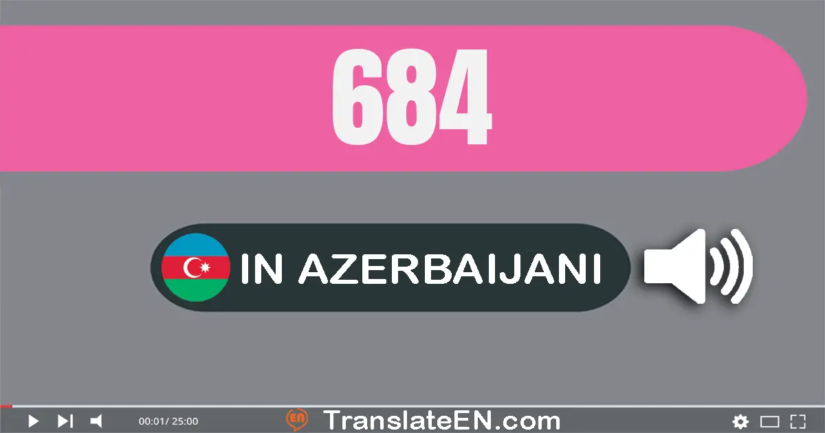 Write 684 in Azerbaijani Words: altı yüz səqsən dörd