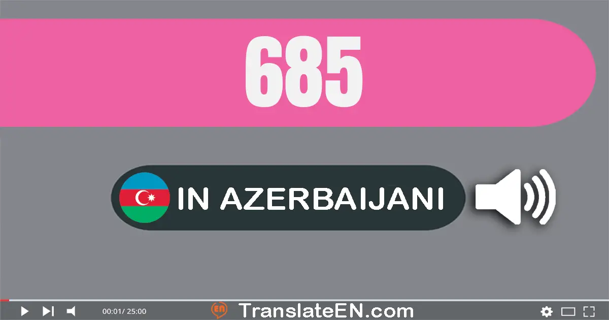 Write 685 in Azerbaijani Words: altı yüz səqsən beş